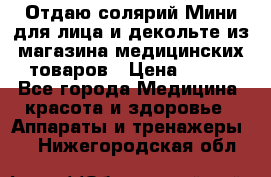 Отдаю солярий Мини для лица и декольте из магазина медицинских товаров › Цена ­ 450 - Все города Медицина, красота и здоровье » Аппараты и тренажеры   . Нижегородская обл.